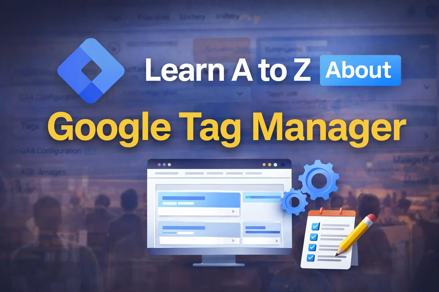 Learn A To Z About Google Tag Manager(GTM)